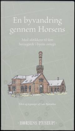 En byvandring gennem Horsens : med afstikkere til fem herregårde i byens omegn