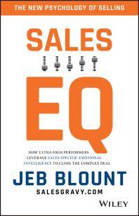 Sales EQ : how ultra high performers leverage sales-specific emotional intelligence to close the complex deal