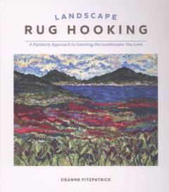 Landscape rug hooking : a painterly approach to creating the landscapes you love