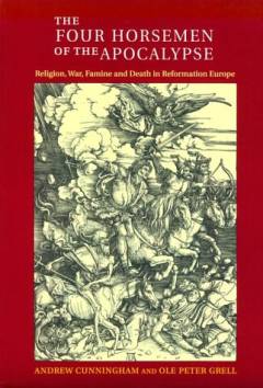 The four horsemen of the Apocalypse : religion, war, famine and death in Reformation Europe