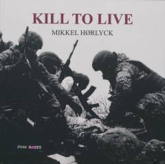Kill to live : en krigsfotografs beretning - i tekst og billeder
