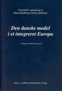 Den danske model i et integreret Europa : festskrift i anledning af Einar Edelbergs 40 års jubilæum