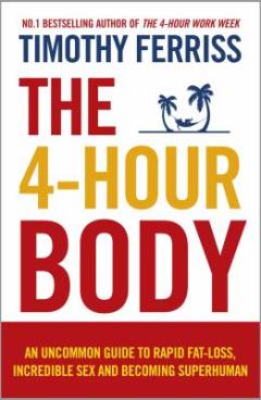The 4-hour body : an uncommon guide to rapid fat-loss, incredible sex and becoming superhuman
