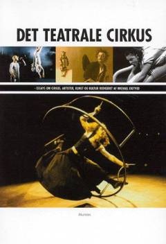 Det teatrale cirkus : essays om cirkus, artister, kunst og kultur
