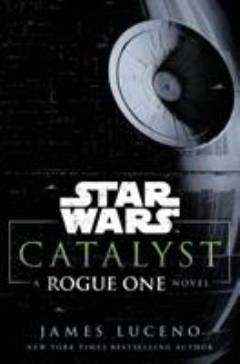 Catalyst : a rogue one novel