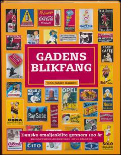 Gadens blikfang : danske emaljeplakater gennem 100 år : dansk kommerciel udendørsreklame i det 20. århundrede