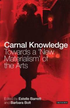 Carnal knowledge : towards a 'new materialism' through the arts