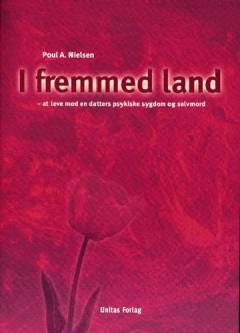 I fremmed land : at leve med en datters psykiske sygdom og selvmord
