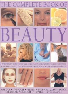 The complete book of beauty : make-up, skincare, fitness, diet, haircare, detox, cleansing, nailcare, toning