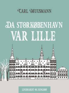 Da Storkøbenhavn var lille : sidste levende Billeder fra Frederik den Ottendes Tronbestigelse til Verdenskrigens Udbrud