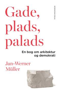 Gade, plads, palads : en bog om arkitektur og demokrati