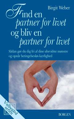 Find en partner for livet og bliv en partner for livet : sådan gør du dig fri af dine ubevidste mønstre og opnår betingelsesløs kærlighed