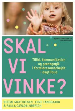 Skal vi vinke? : tillid, kommunikation og pædagogik i forældresamarbejde i dagtilbud
