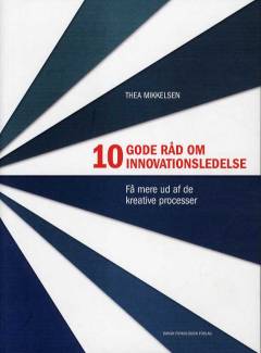 10 gode råd om innovationsledelse : få mere ud af de kreative processer