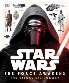 Star wars - the force awakens - the visual dictionary
