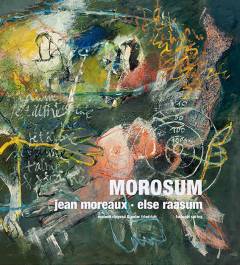 Morosum : en præsentation af kunstnerægteparret Else Raasum og Jean Moreaux