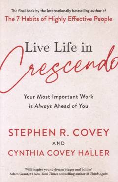 Live life in crescendo : your most important work is always ahead of you