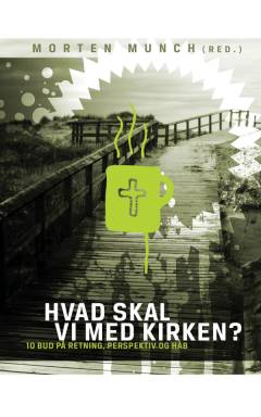 Hvad skal vi med kirken? : ti bud på retning, perspektiv og håb