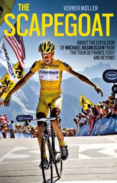 The scapegoat : about the expulsion of Michael Rasmussen from the Tour de France 2007 and beyond