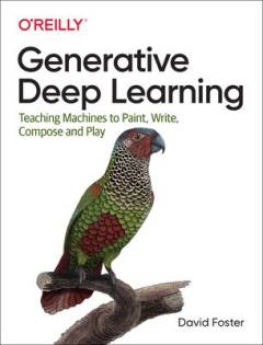 Generative deep learning : teaching machines to paint, write, compose, and play