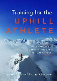 Training for the uphill athlete : a manual for mountain runners and ski mountaineers