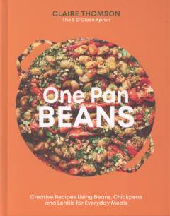 One pan beans : creative recipes using beans, chickpeas and lentils for everyday meals