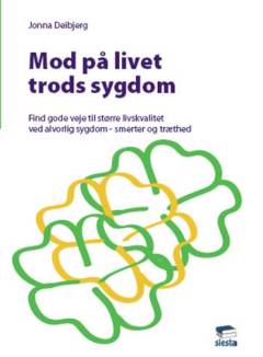 Mod på livet trods sygdom : find gode veje til større livskvalitet ved alvorlig sygdom - smerter og træthed
