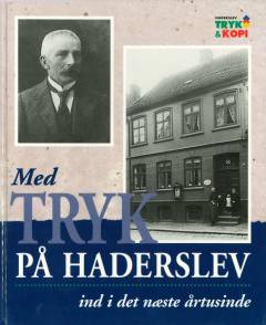 Med tryk på Haderslev ind i det næste årtusinde : Haderslev Tryk & Kopi 1898-1998