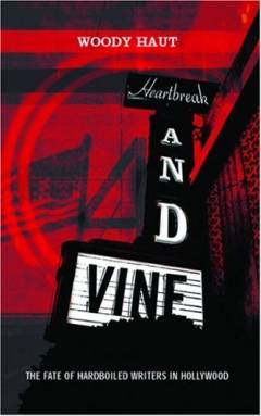 Heartbreak and vine : the fate of hardboiled writers in Hollywood