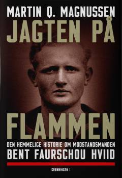Jagten på Flammen : den hemmelige historie om modstandsmanden Bent Faurschou Hviid
