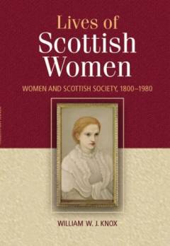 Lives of Scottish women : women and Scottish society, 1800-1980