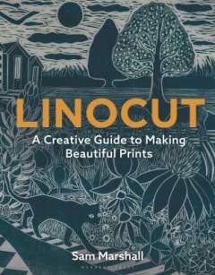 Linocut : a creative guide to making beautiful prints