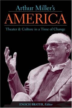 Arthur Miller's America : theater and culture in a time of change