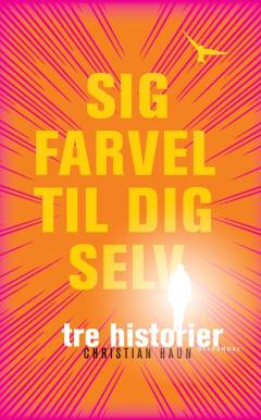 Sig farvel til dig selv : tre historier