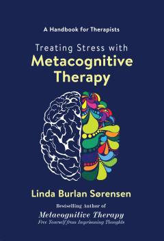 Treating stress with metacognitive therapy : a handbook for therapists