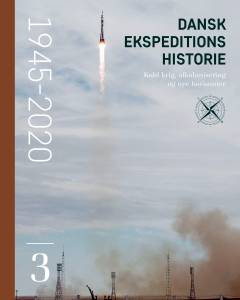 Dansk ekspeditionshistorie. 3 : Kold krig, afkolonisering og nye horisonter : 1945-2020
