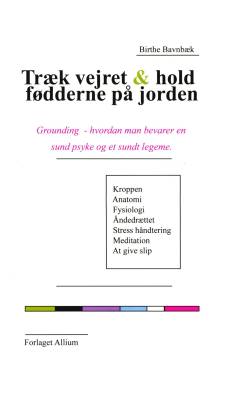 Træk vejret & hold fødderne på jorden : grounding - hvordan man bevarer en sund psyke og et sundt legme