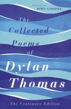 The collected poems of Dylan Thomas : the centenary edition