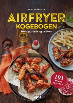 Airfryerkogebogen : hurtigt, sundt og lækkert : 101 nemme opskrifter