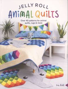 Jelly roll animal quilts : over 40 patterns for animal quilts, rugs & more