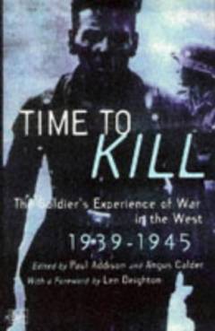 Time to kill : the soldier's experience of war in the west 1939-1945