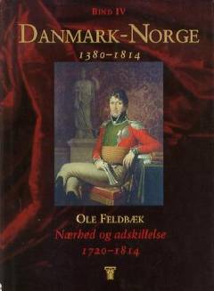 Danmark-Norge : 1380-1814. Bind 4 : Nærhed og adskillelse : 1720-1814