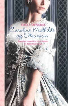 Caroline Mathilde og Struensee : historisk roman fra Christian d. 7.s tid