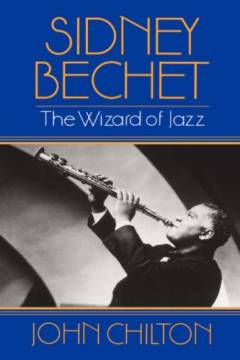 Sidney Bechet : the wizard of jazz