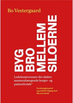 Byg bro mellem siloerne : ledelsesprocesser, der skaber sammenhængende borger- og patientforløb : forskningsbaseret og praktisk tilgang med høj succesrate