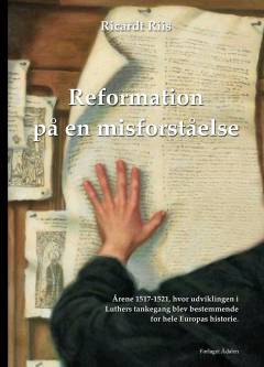 Reformation på en misforståelse : årene 1517-1521 , hvor udviklingen i Luthers tankegang blev bestemmende for hele Europas historie