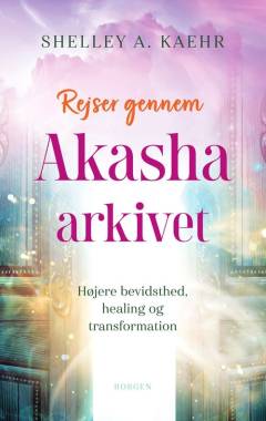 Rejser gennem Akasha-arkivet : højere bevidsthed, healing og transformation