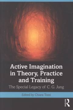 Active imagination in theory, practice and training : the special legacy of C.G. Jung