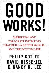 Good works! : marketing and corporate initiatives that build a better world ... and the bottom line