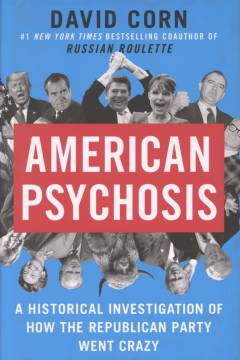 American psychosis : a historical investigation of how the Republican Party went crazy